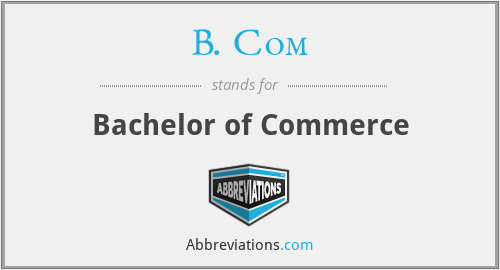 B. Com - Bachelor of Commerce